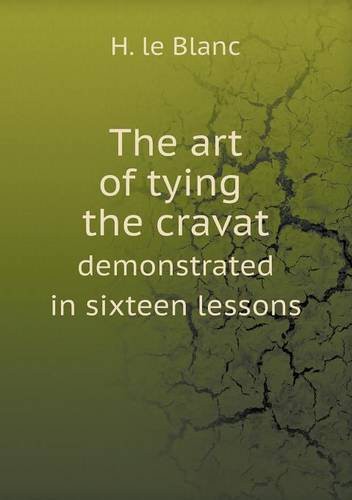 The Art of Tying the Cravat Demonstrated in Sixteen Lessons